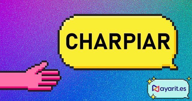 charpiar regionalismo y palabra típica de Nayarit